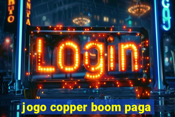 jogo copper boom paga